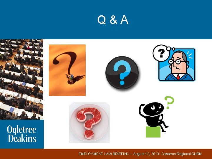 Q&A EMPLOYMENT LAW BRIEFING ▪ August 13, 2013▪ Cabarrus Regional SHRM 