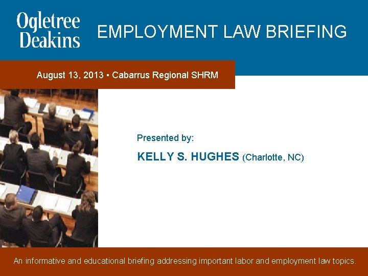 EMPLOYMENT LAW BRIEFING August 13, 2013 ▪ Cabarrus Regional SHRM Presented by: KELLY S.