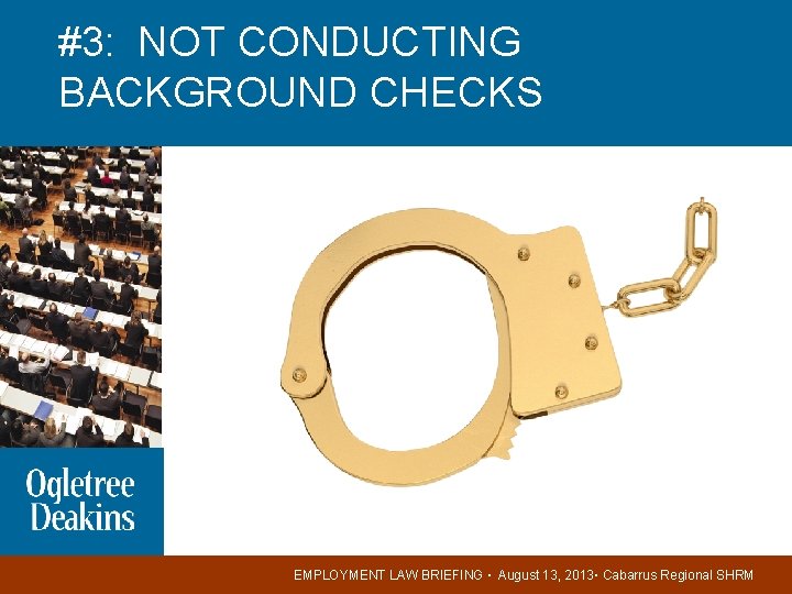 #3: NOT CONDUCTING BACKGROUND CHECKS EMPLOYMENT LAW BRIEFING ▪ August 13, 2013▪ Cabarrus Regional