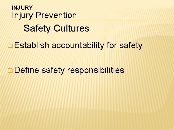 INJURY Injury Prevention Safety Cultures q Establish q Define accountability for safety responsibilities INJURY Injury Prevention Safety Cultures q Establish q Define accountability for safety responsibilities