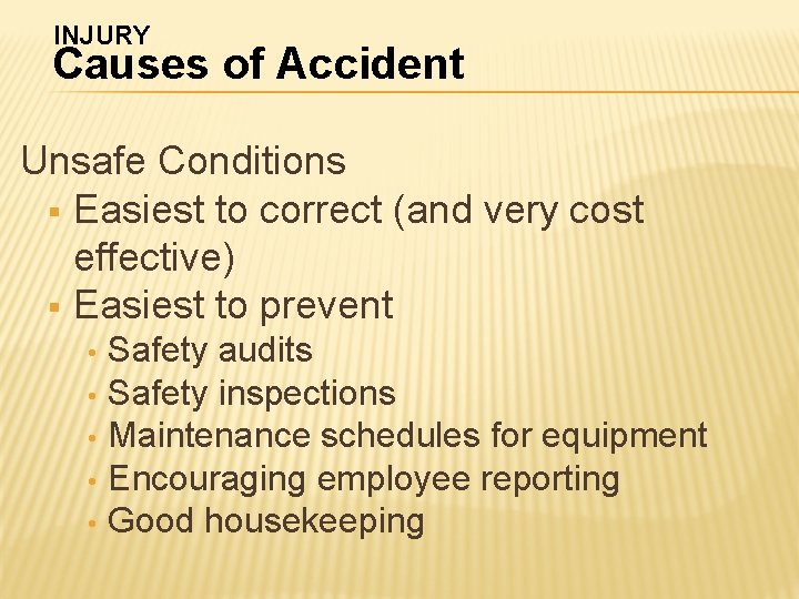 INJURY Causes of Accident Unsafe Conditions § Easiest to correct (and very cost effective) INJURY Causes of Accident Unsafe Conditions § Easiest to correct (and very cost effective)