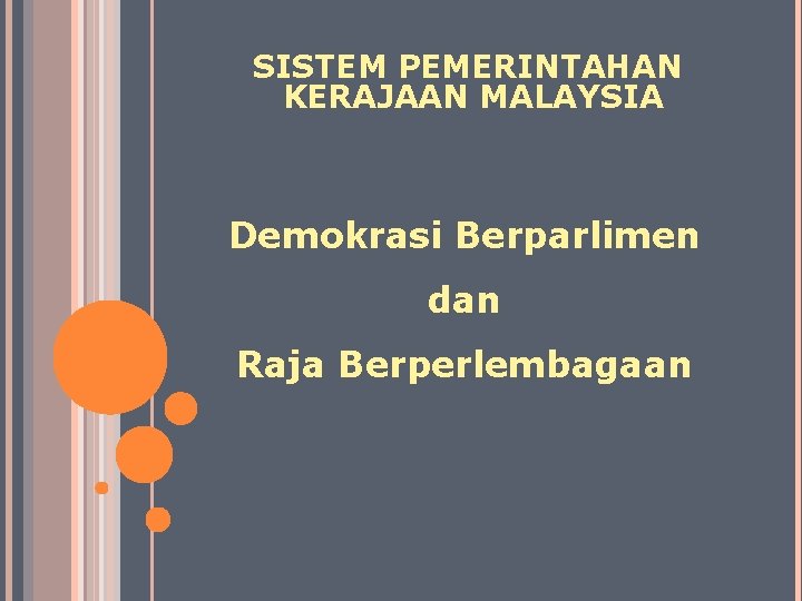 SISTEM PEMERINTAHAN KERAJAAN MALAYSIA Demokrasi Berparlimen dan Raja Berperlembagaan 