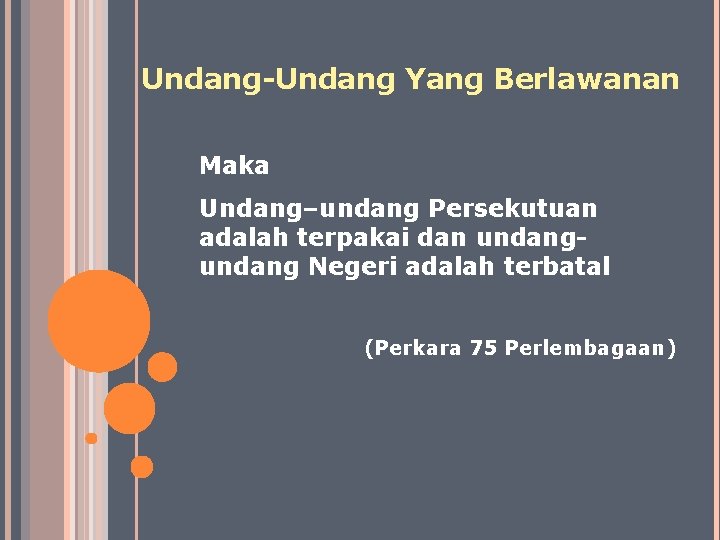 Undang-Undang Yang Berlawanan Maka Undang–undang Persekutuan adalah terpakai dan undang Negeri adalah terbatal (Perkara