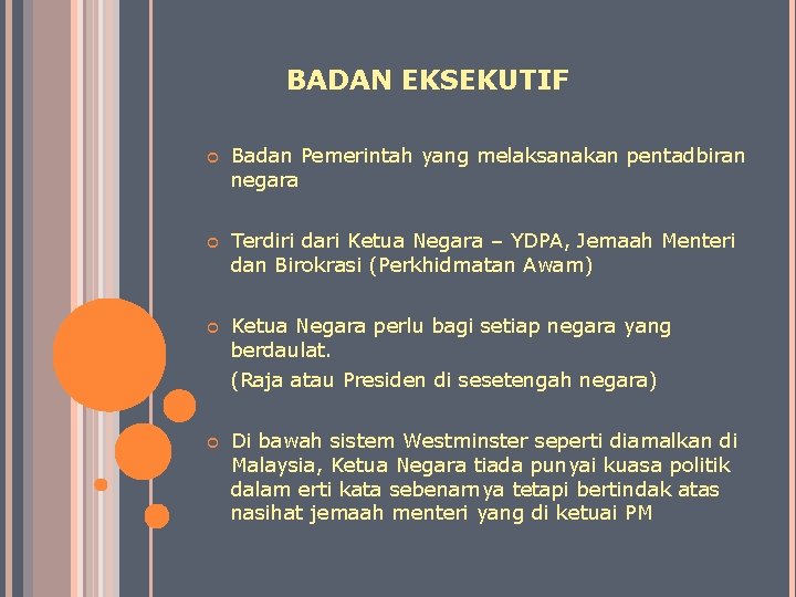 BADAN EKSEKUTIF Badan Pemerintah yang melaksanakan pentadbiran negara Terdiri dari Ketua Negara – YDPA,