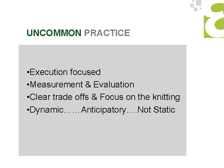 UNCOMMON PRACTICE • Execution focused • Measurement & Evaluation • Clear trade offs &