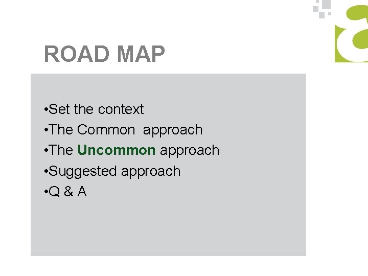 ROAD MAP • Set the context • The Common approach • The Uncommon approach