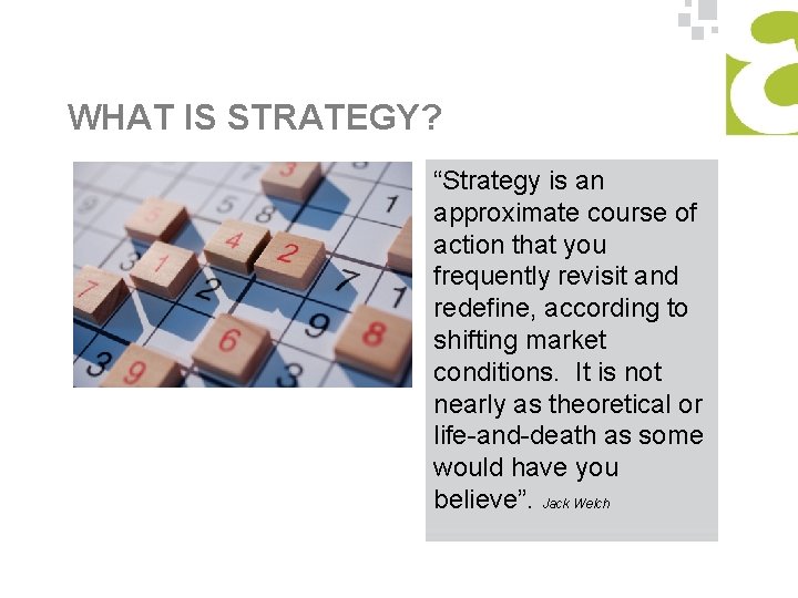 WHAT IS STRATEGY? “Strategy is an approximate course of action that you frequently revisit