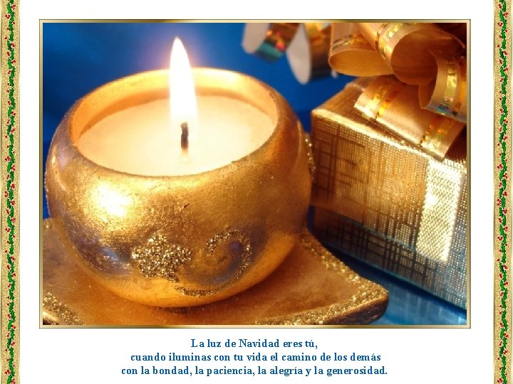 La luz de Navidad eres tú, cuando iluminas con tu vida el camino de