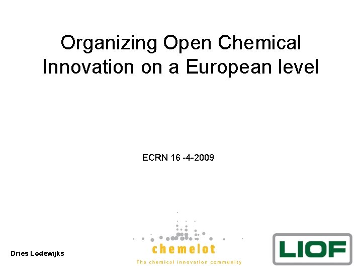Organizing Open Chemical Innovation on a European level ECRN 16 -4 -2009 Dries Lodewijks