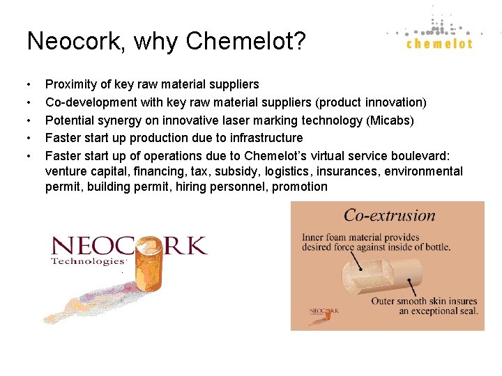 Neocork, why Chemelot? • • • Proximity of key raw material suppliers Co-development with