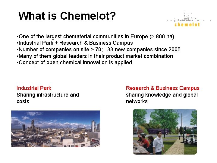 What is Chemelot? • One of the largest chematerial communities in Europe (> 800