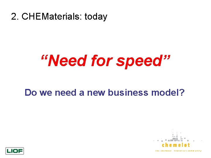 2. CHEMaterials: today “Need for speed” Do we need a new business model? 