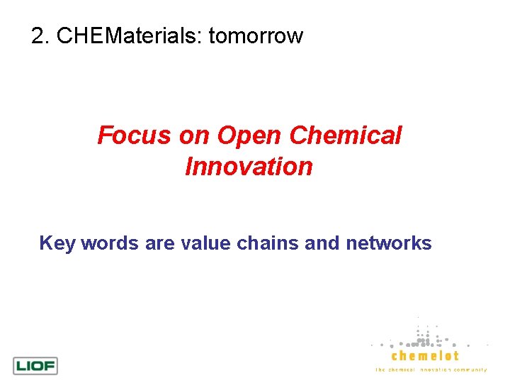 2. CHEMaterials: tomorrow Focus on Open Chemical Innovation Key words are value chains and