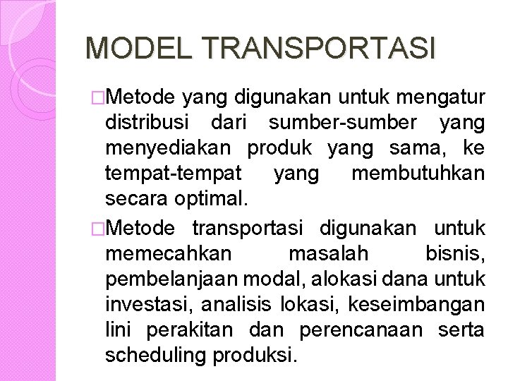 MODEL TRANSPORTASI �Metode yang digunakan untuk mengatur distribusi dari sumber-sumber yang menyediakan produk yang