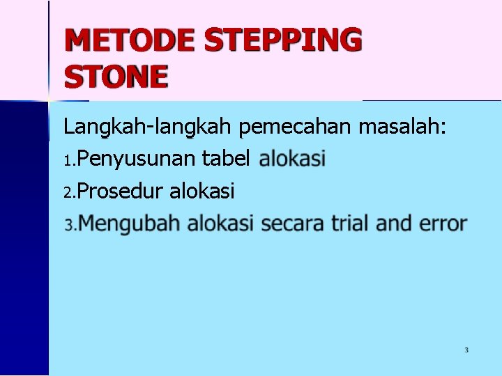 METODE STEPPING STONE Langkah-langkah pemecahan masalah: 1. Penyusunan tabel alokasi 2. Prosedur alokasi 3.