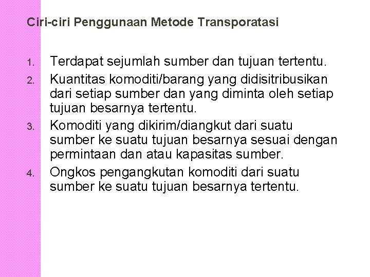 Ciri-ciri Penggunaan Metode Transporatasi 1. 2. 3. 4. Terdapat sejumlah sumber dan tujuan tertentu.