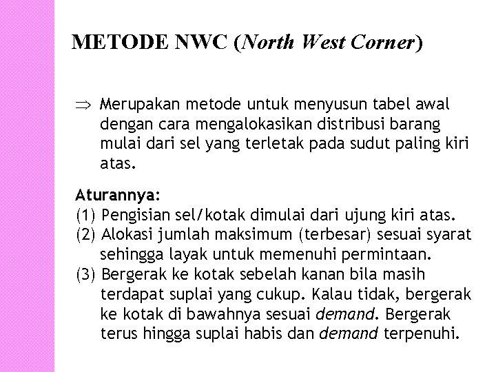 METODE NWC (North West Corner) Merupakan metode untuk menyusun tabel awal dengan cara mengalokasikan