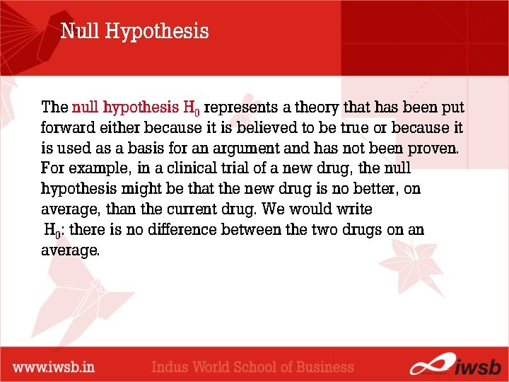 Null Hypothesis The null hypothesis H 0 represents a theory that has been put