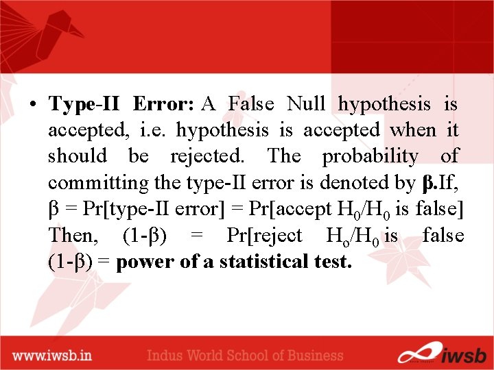  • Type-II Error: A False Null hypothesis is accepted, i. e. hypothesis is