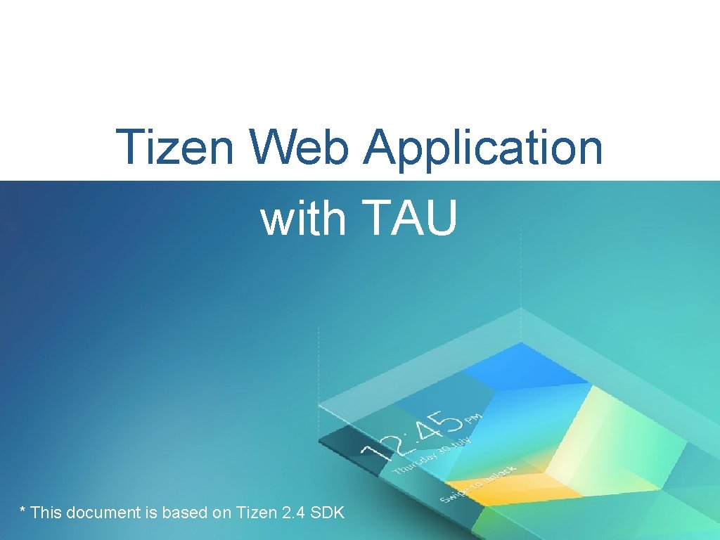 Tizen Web Application with TAU * This document is based on Tizen 2. 4