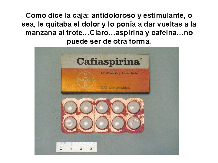 Como dice la caja: antidoloroso y estimulante, o sea, le quitaba el dolor y