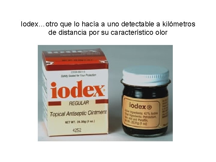 Iodex…otro que lo hacía a uno detectable a kilómetros de distancia por su característico