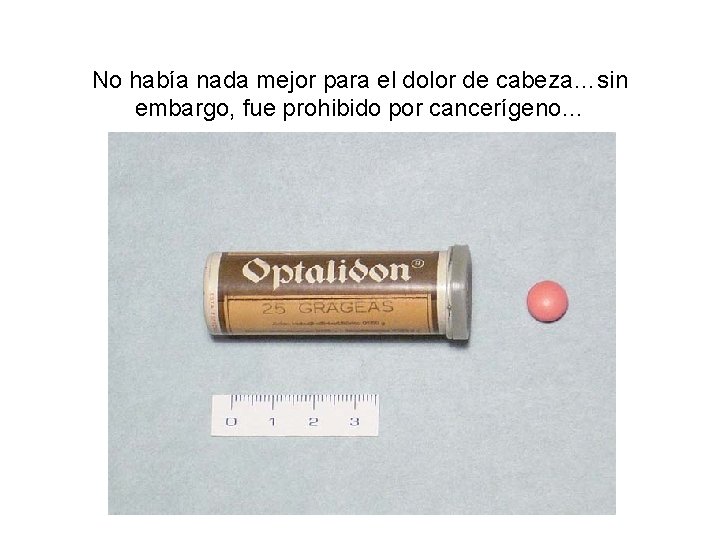 No había nada mejor para el dolor de cabeza…sin embargo, fue prohibido por cancerígeno…