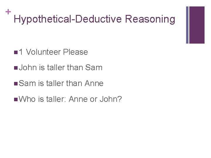 + Hypothetical-Deductive Reasoning n 1 Volunteer Please n John is taller than Sam is