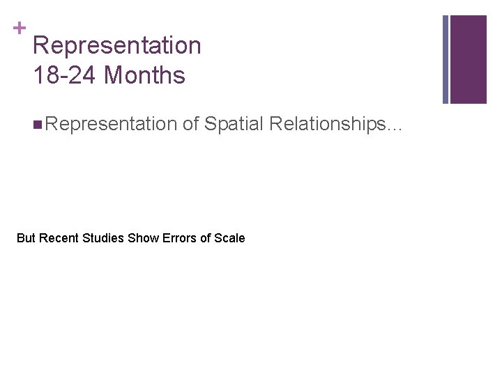 + Representation 18 -24 Months n Representation of Spatial Relationships… But Recent Studies Show