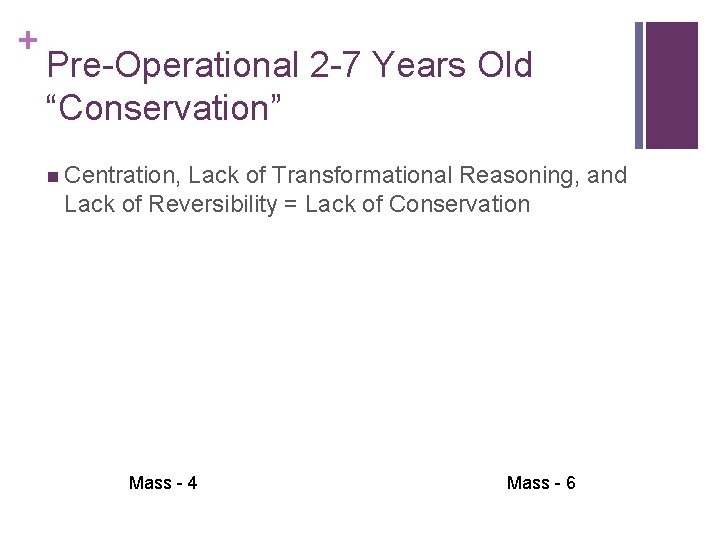 + Pre-Operational 2 -7 Years Old “Conservation” n Centration, Lack of Transformational Reasoning, and