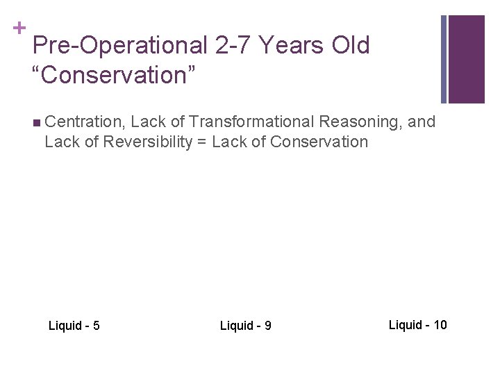 + Pre-Operational 2 -7 Years Old “Conservation” n Centration, Lack of Transformational Reasoning, and