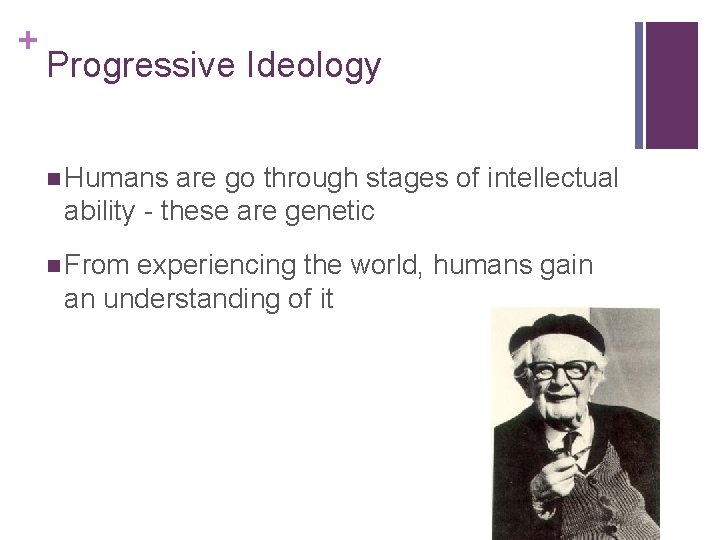 + Progressive Ideology n Humans are go through stages of intellectual ability - these