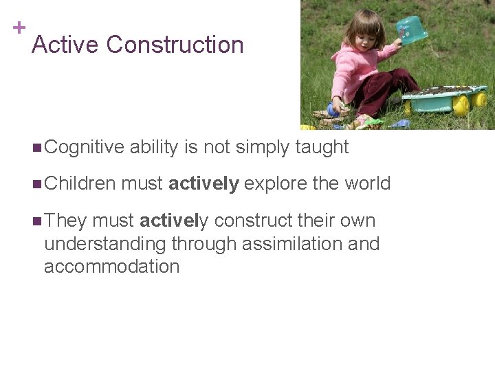 + Active Construction n Cognitive n Children n They ability is not simply taught