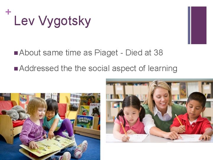+ Lev Vygotsky n About same time as Piaget - Died at 38 n