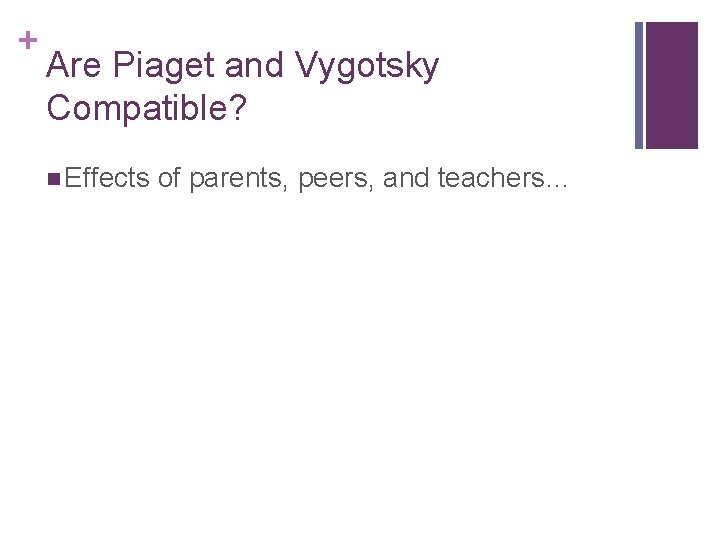 + Are Piaget and Vygotsky Compatible? n Effects of parents, peers, and teachers… 