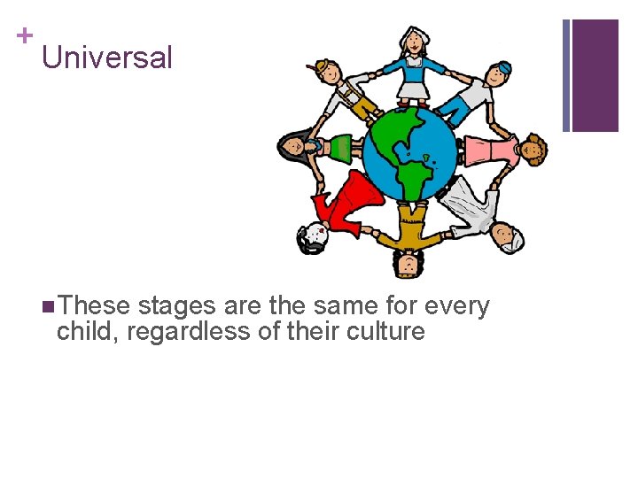 + Universal n These stages are the same for every child, regardless of their
