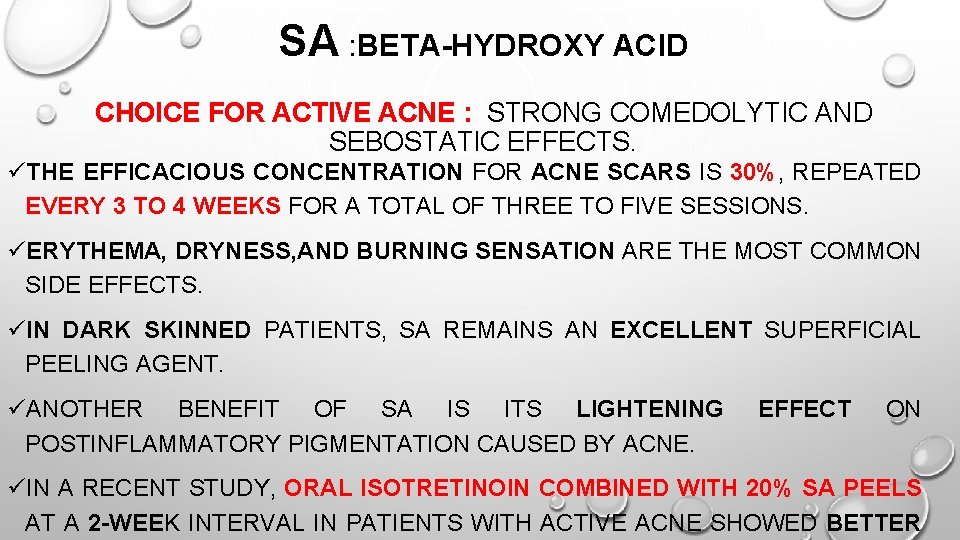 SA : BETA-HYDROXY ACID CHOICE FOR ACTIVE ACNE : STRONG COMEDOLYTIC AND SEBOSTATIC EFFECTS.