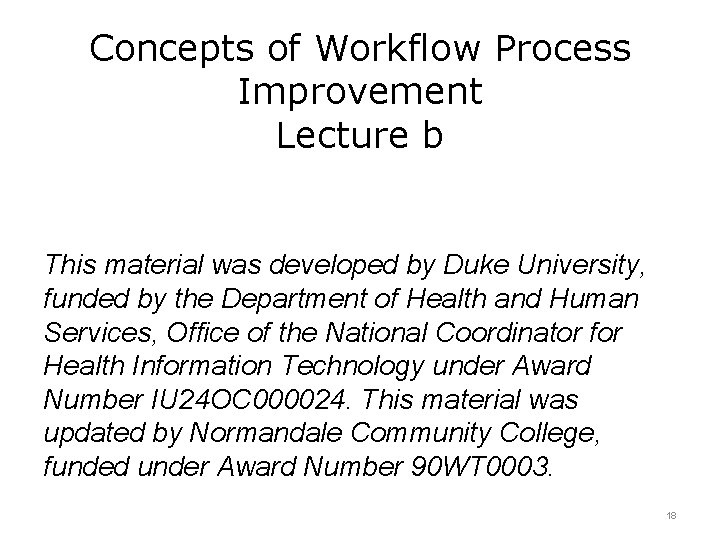 Concepts of Workflow Process Improvement Lecture b This material was developed by Duke University,