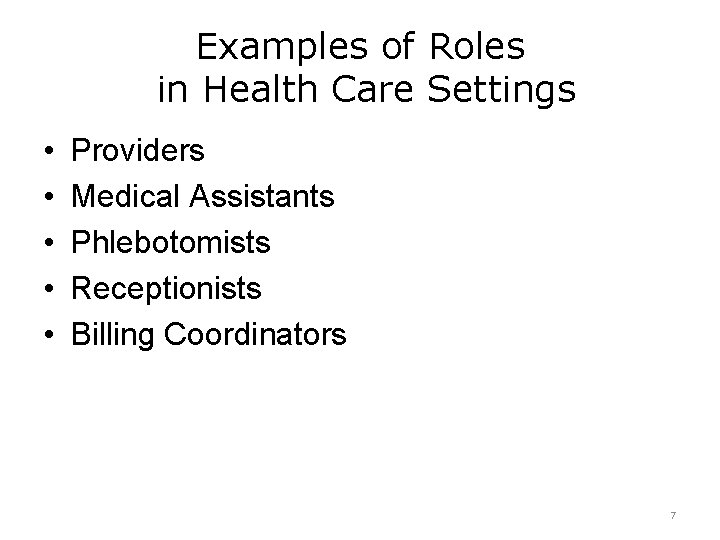 Examples of Roles in Health Care Settings • • • Providers Medical Assistants Phlebotomists