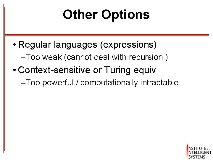 Other Options • Regular languages (expressions) – Too weak (cannot deal with recursion )