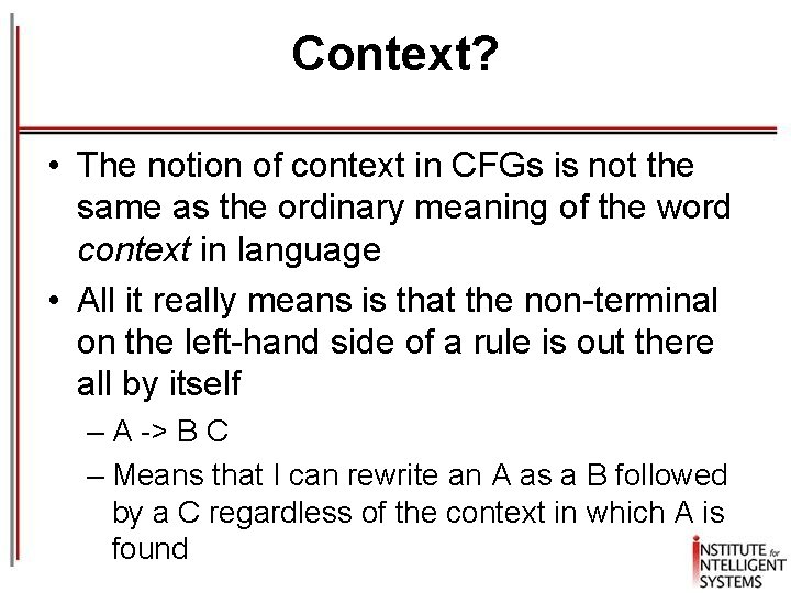 Context? • The notion of context in CFGs is not the same as the