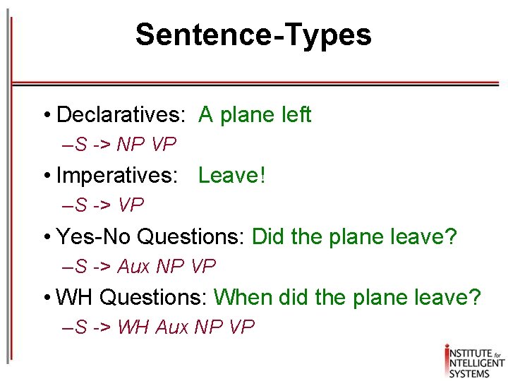 Sentence-Types • Declaratives: A plane left – S -> NP VP • Imperatives: Leave!