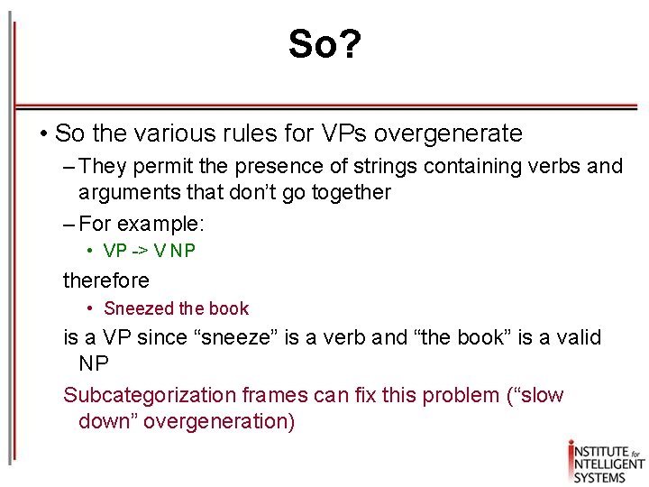 So? • So the various rules for VPs overgenerate – They permit the presence