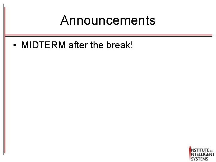 Announcements • MIDTERM after the break! 