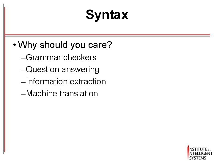 Syntax • Why should you care? – Grammar checkers – Question answering – Information