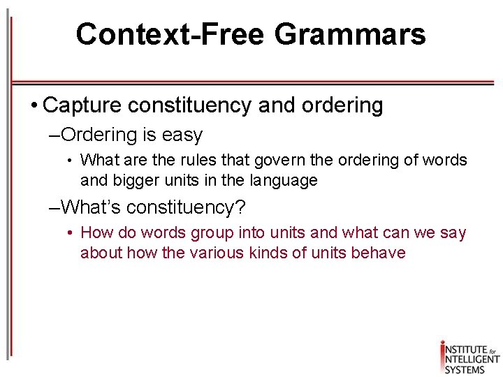 Context-Free Grammars • Capture constituency and ordering – Ordering is easy • What are