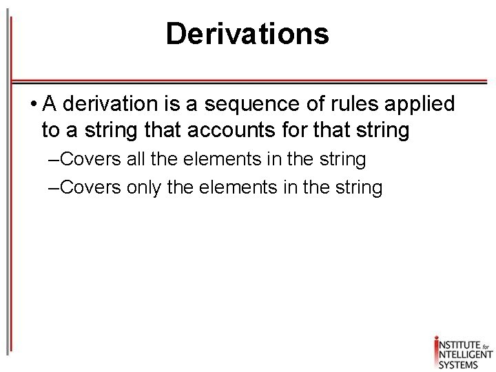 Derivations • A derivation is a sequence of rules applied to a string that