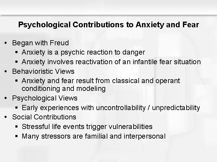 Psychological Contributions to Anxiety and Fear Began with Freud § Anxiety is a psychic