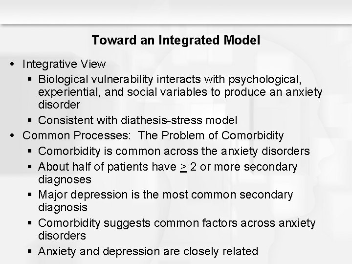 Toward an Integrated Model Integrative View § Biological vulnerability interacts with psychological, experiential, and