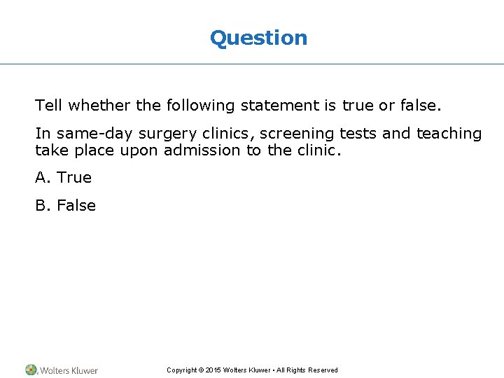 Question Tell whether the following statement is true or false. In same-day surgery clinics, Question Tell whether the following statement is true or false. In same-day surgery clinics,